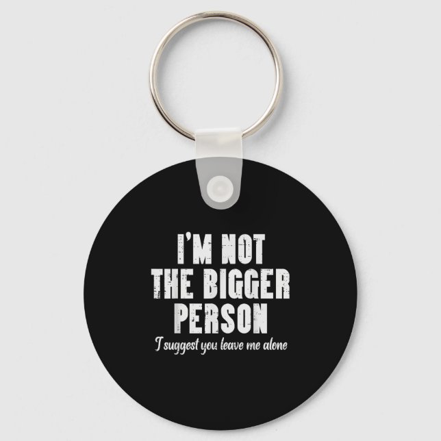 Im Not Bigger Person Leave Me Alone Funny Saying W Keychain (Front)