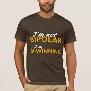 I'm not bipolar. I'm bi-winning T-Shirt