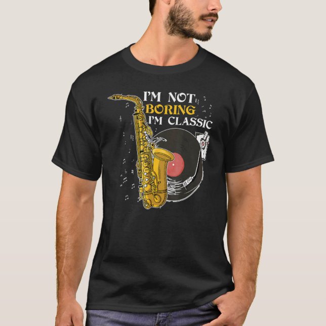 I'm Not Boring I'm Classic Jazz Saxophone T-Shirt (Front)