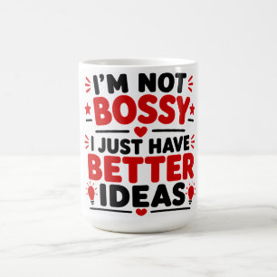 I'm Not Bossy, I Just Have Better Ideas Coffee Mug