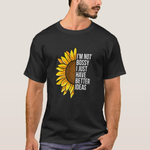 I'm Not Bossy I Just Have Better Ideas  Sarcastic  T-Shirt