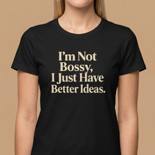 I'm Not Bossy, I Just Have Better Ideas. T-Shirt