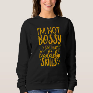 I'm Not Bossy I Just Have Leadership Skills 2 Sweatshirt