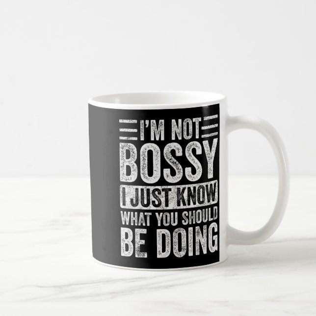 I'm Not Bossy I Just Know What You Should Be Doing Coffee Mug (Right)