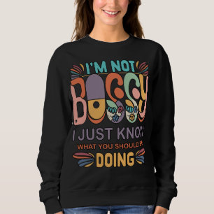 I'm Not Bossy I Just Know What You Should Be Doing Sweatshirt