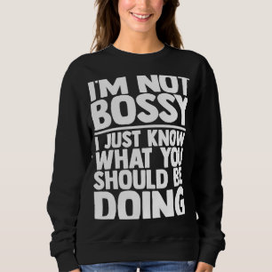 I'm Not Bossy I Just Know What You Should Be Doing Sweatshirt