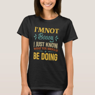 I'm Not Bossy I Just Know What You Should Be Doing T-Shirt