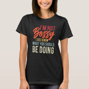 I'm Not Bossy I Just Know What You Should Be Doing T-Shirt