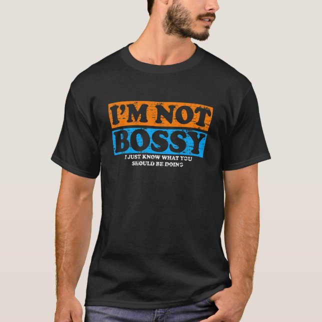I'm Not Bossy I Just Know What You Should Be Doing T-Shirt (Front)
