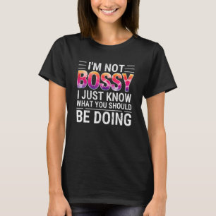I'm Not Bossy I Just Know What You Should Be Doing T-Shirt