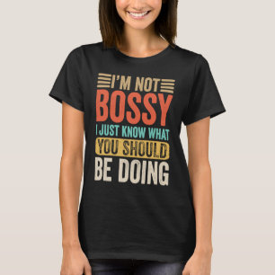 I'm Not Bossy I Just Know What You Should Be Doing T-Shirt
