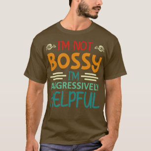 Im not Bossy Im Aggressively Helpful1 T-Shirt