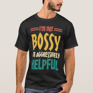 I'm Not Bossy I'm Aggressively Helpful  2 T-Shirt