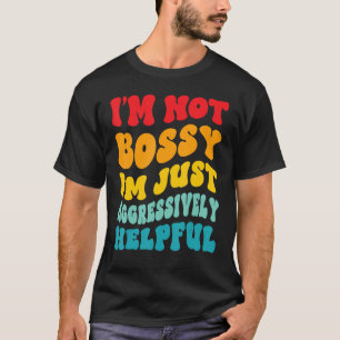 I'm Not Bossy I'm Aggressively Helpful Groovy Funn T-Shirt