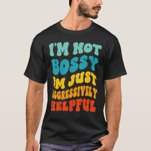 I'm Not Bossy I'm Aggressively Helpful Mom Dad Gro T-Shirt