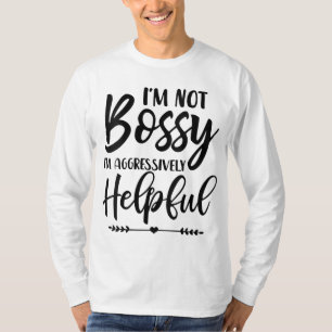 I'm Not Bossy I'm Aggressively Helpful T-Shirt