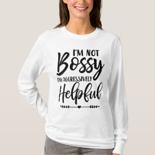 I'm Not Bossy I'm Aggressively Helpful T-Shirt