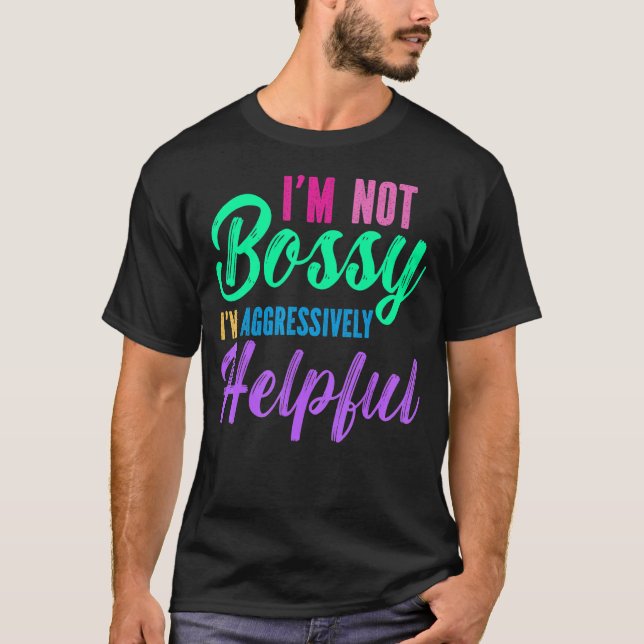I'm Not Bossy I'm Aggressively Helpful T-Shirt (Front)