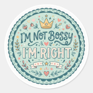 I'm Not Bossy, I'm Right   Funny Quote Classic Round Sticker