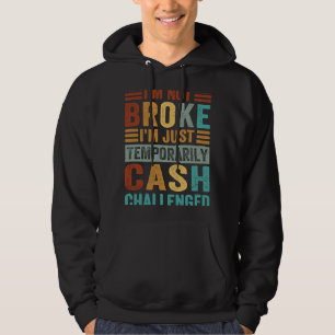 I'm Not Broke I'm Just Temporarily Cash Challenged Hoodie