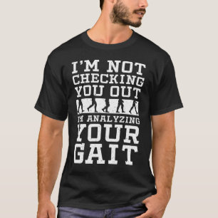 I'm not checking you out I'm analyzing your gait T-Shirt