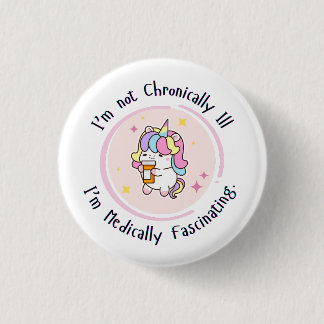 I'm Not Chronically Ill, I'm Medically Facinating 1 Inch Round Button