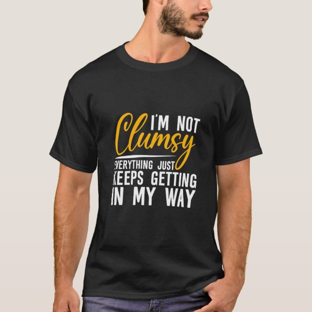 I'm Not Clumsy  Everything Just Keeps Getting In M T-Shirt (Front)