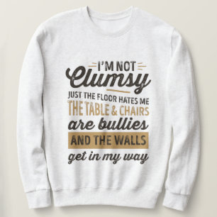 I'm not clumsy It's just the floor hates me Sweatshirt