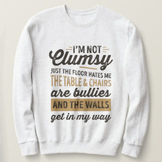 I'm not clumsy It's just the floor hates me Sweatshirt