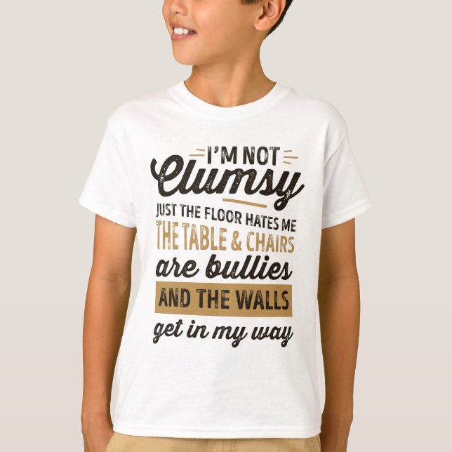 I'm not clumsy It's just the floor hates me T-Shirt (Front)