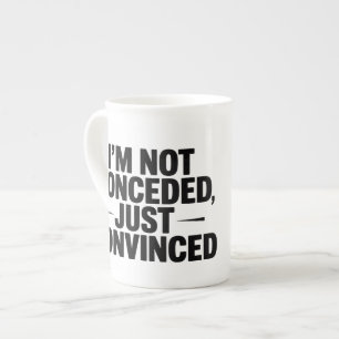 I'M NOT CONCEDED , JUST CONVINCED  BONE CHINA MUG