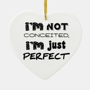 I'm Not Conceited, I'm Just Perfect Ceramic Ornament