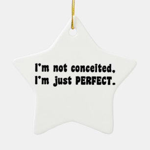 I'm Not Conceited, I'm Just Perfect Ceramic Ornament