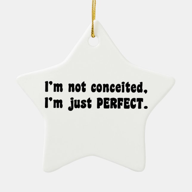I'm Not Conceited, I'm Just Perfect Ceramic Ornament (Front)