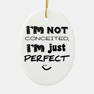 I'm Not Conceited, I'm Just Perfect Ceramic Ornament