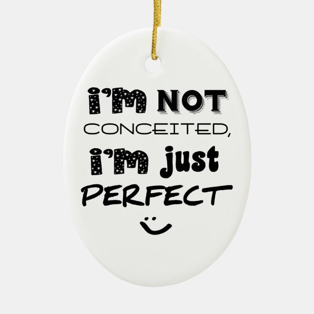I'm Not Conceited, I'm Just Perfect Ceramic Ornament (Front)