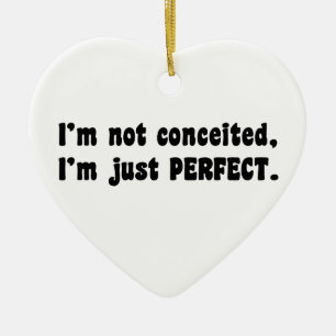 I'm Not Conceited, I'm Just Perfect Ceramic Ornament