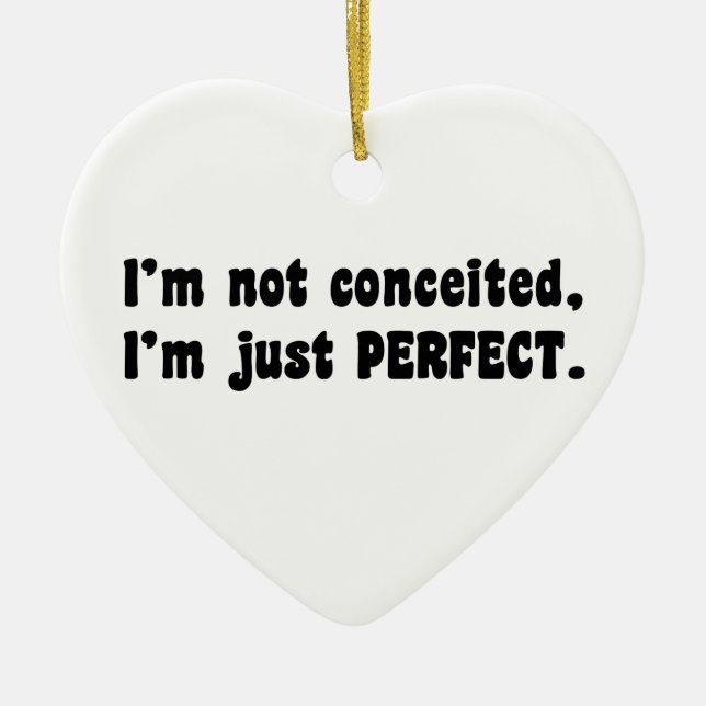 I'm Not Conceited, I'm Just Perfect Ceramic Ornament (Front)