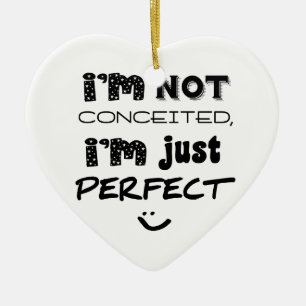 I'm Not Conceited, I'm Just Perfect Ceramic Ornament