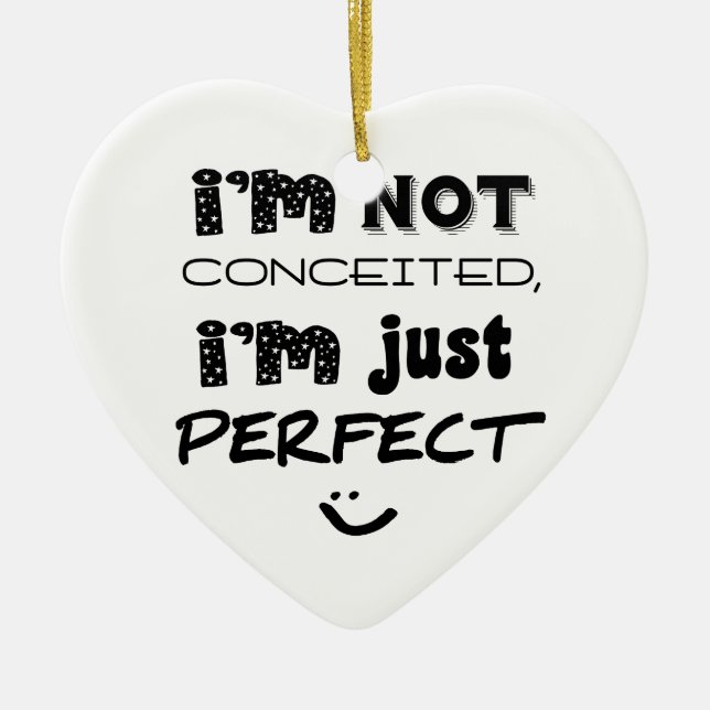 I'm Not Conceited, I'm Just Perfect Ceramic Ornament (Front)
