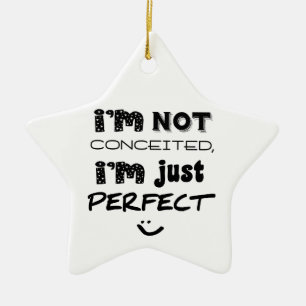I'm Not Conceited, I'm Just Perfect Ceramic Ornament