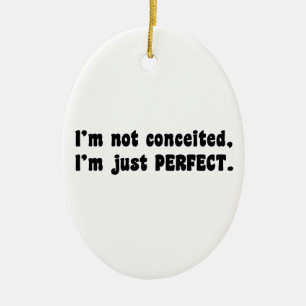 I'm Not Conceited, I'm Just Perfect Ceramic Ornament