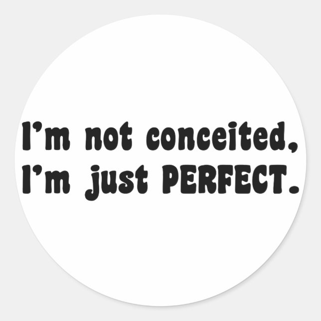 I'm Not Conceited, I'm Just Perfect Classic Round Sticker (Front)