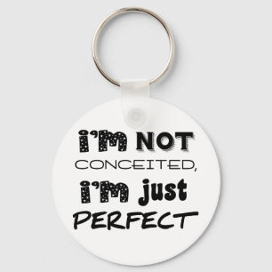 I'm Not Conceited, I'm Just Perfect Keychain