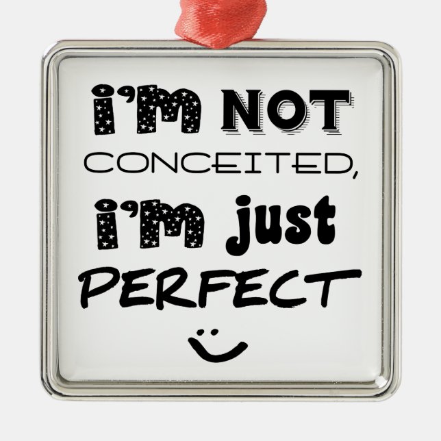 I'm Not Conceited, I'm Just Perfect Metal Ornament (Front)
