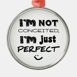 I'm Not Conceited, I'm Just Perfect Metal Ornament