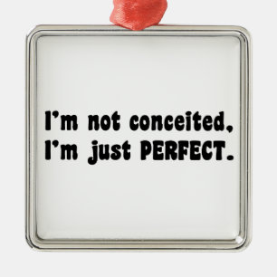 I'm Not Conceited, I'm Just Perfect Metal Ornament