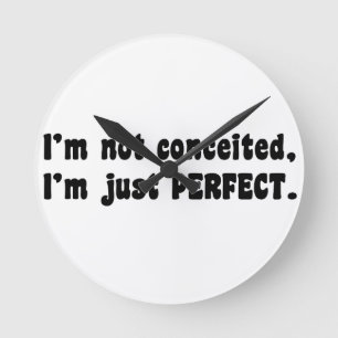 I'm Not Conceited, I'm Just Perfect Round Clock
