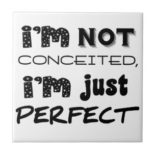 I'm Not Conceited, I'm Just Perfect Tile