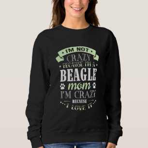 Im Not Crazy Because Im A Beagle Mom Sweatshirt